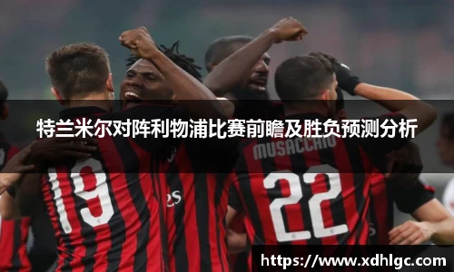 特兰米尔对阵利物浦比赛前瞻及胜负预测分析